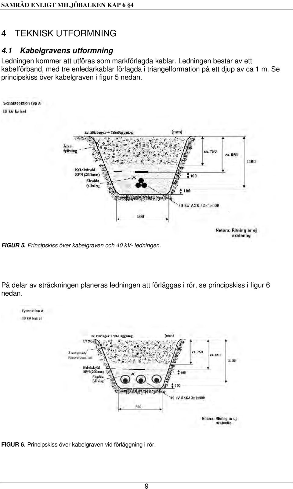 Ledningen består av ett kabelförband, med tre enledarkablar förlagda i triangelformation på ett djup av ca 1 m.