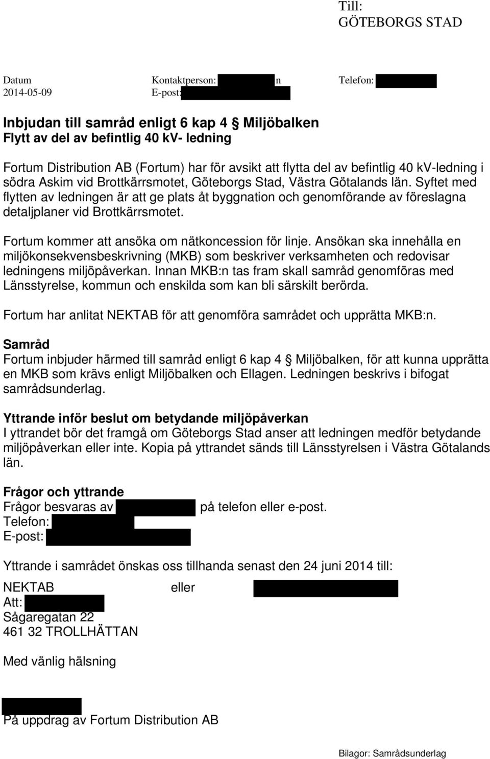 Syftet med flytten av ledningen är att ge plats åt byggnation och genomförande av föreslagna detaljplaner vid Brottkärrsmotet. Fortum kommer att ansöka om nätkoncession för linje.