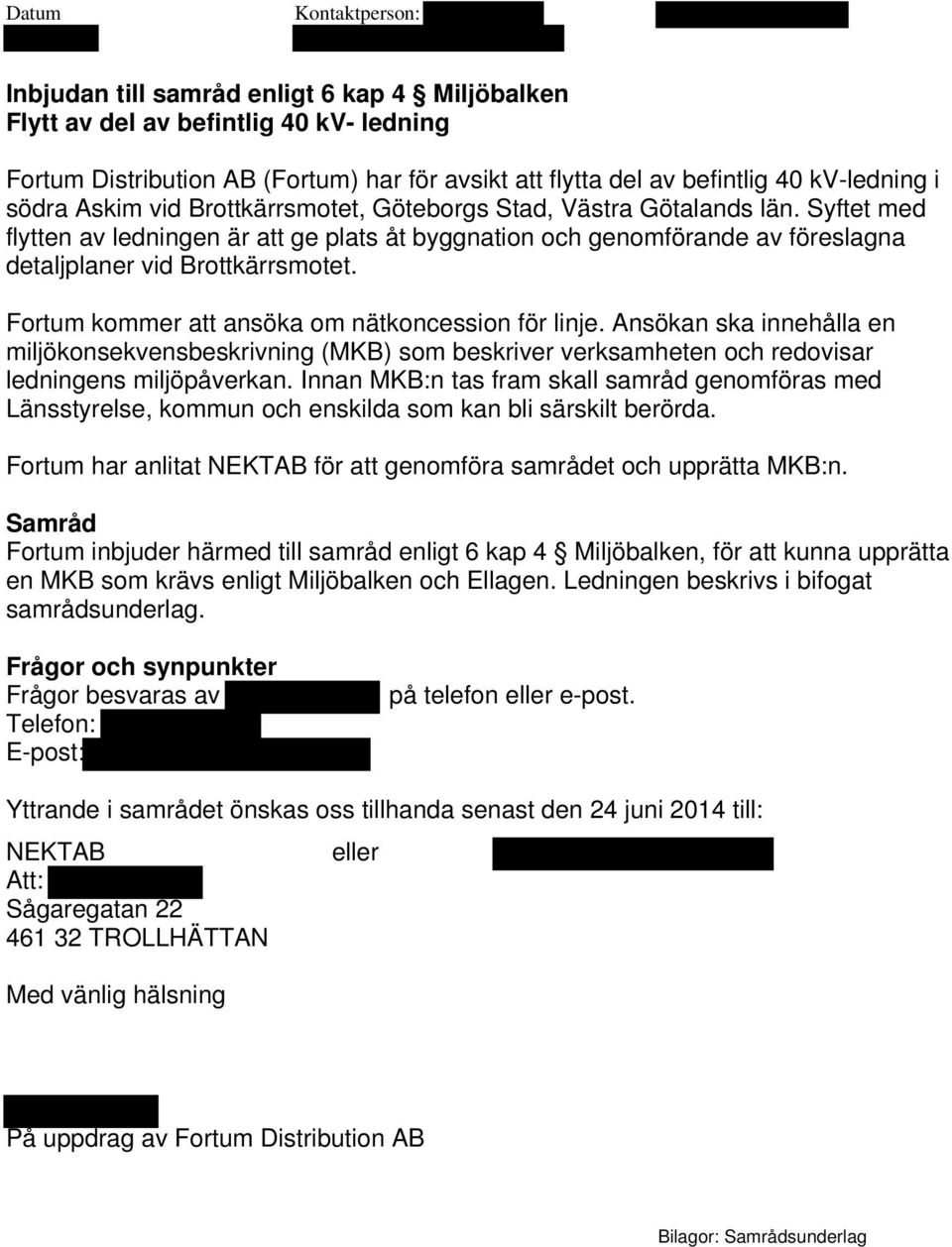 Fortum kommer att ansöka om nätkoncession för linje. Ansökan ska innehålla en miljökonsekvensbeskrivning (MKB) som beskriver verksamheten och redovisar ledningens miljöpåverkan.