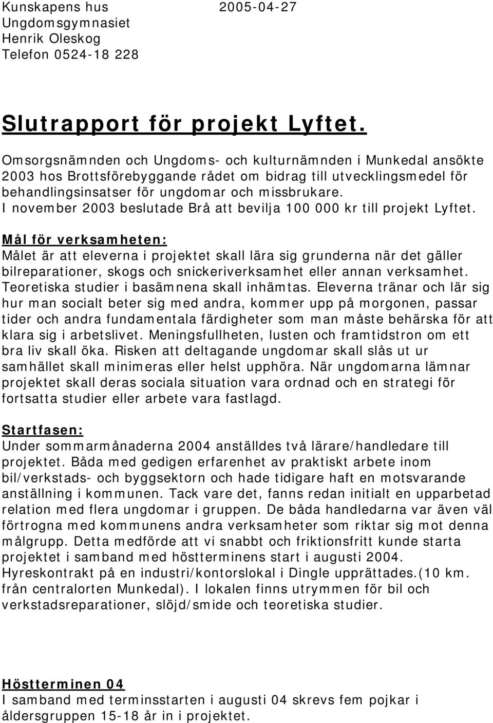 I november 2003 beslutade Brå att bevilja 100 000 kr till projekt Lyftet.