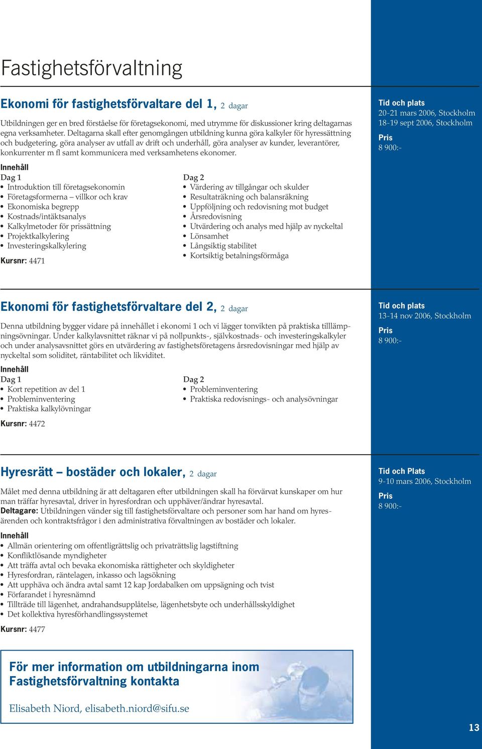 konkurrenter m fl samt kommunicera med verksamhetens ekonomer.