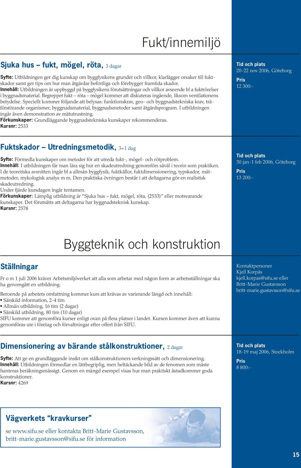 Begreppet fukt röta mögel kommer att diskuteras ingående, liksom ventilationens betydelse.