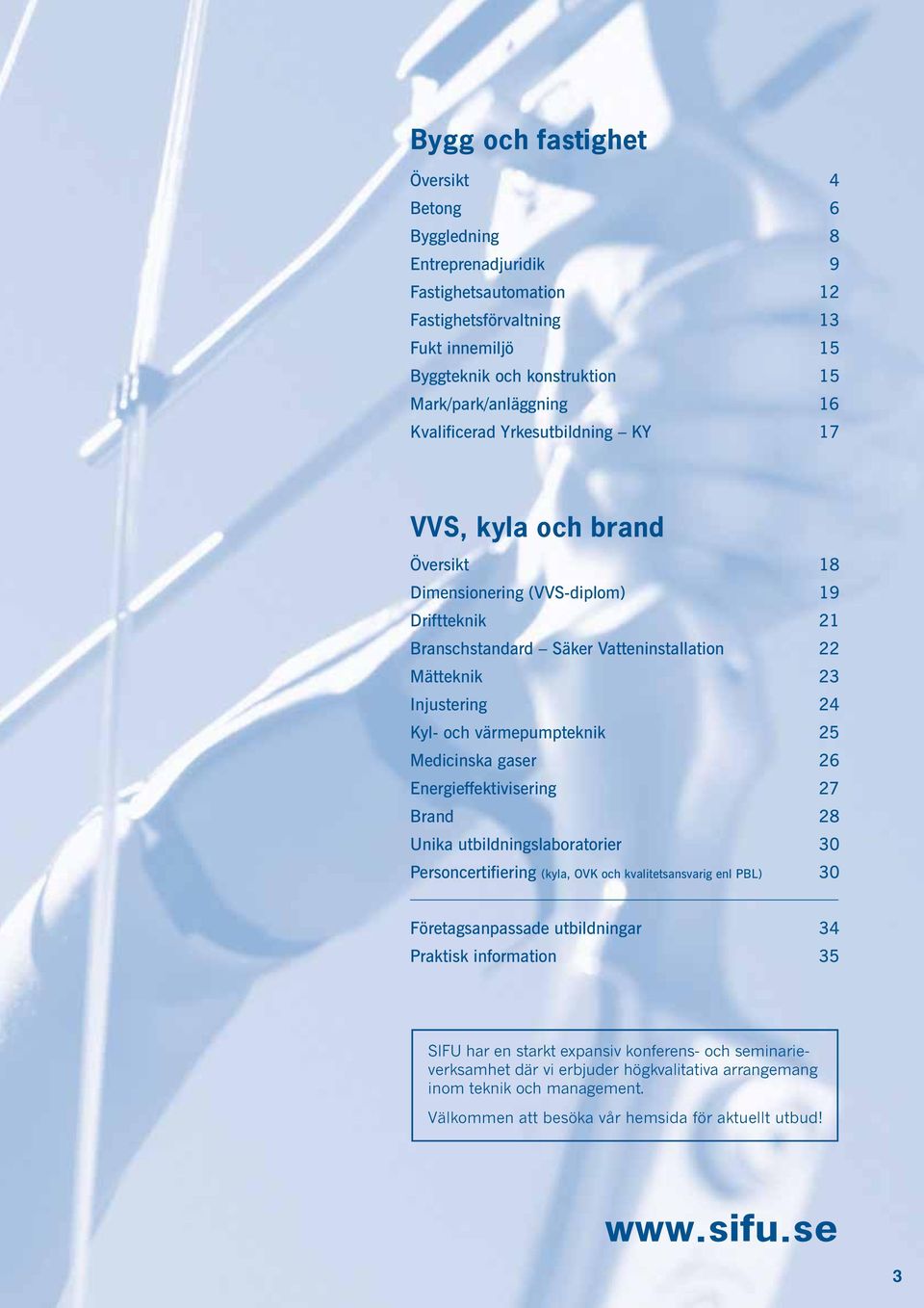 värmepumpteknik 25 Medicinska gaser 26 Energieffektivisering 27 Brand 28 Unika utbildningslaboratorier 30 Personcertifiering (kyla, OVK och kvalitetsansvarig enl PBL) 30 Företagsanpassade