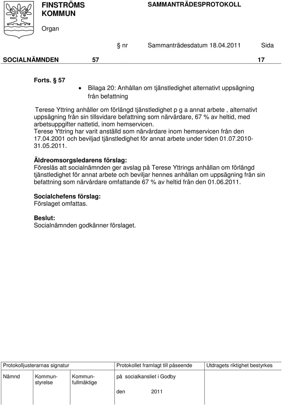 befattning som närvårdare, 67 % av heltid, med arbetsuppgifter nattetid, inom hemservicen. Terese Yttring har varit anställd som närvårdare inom hemservicen från den 17.04.