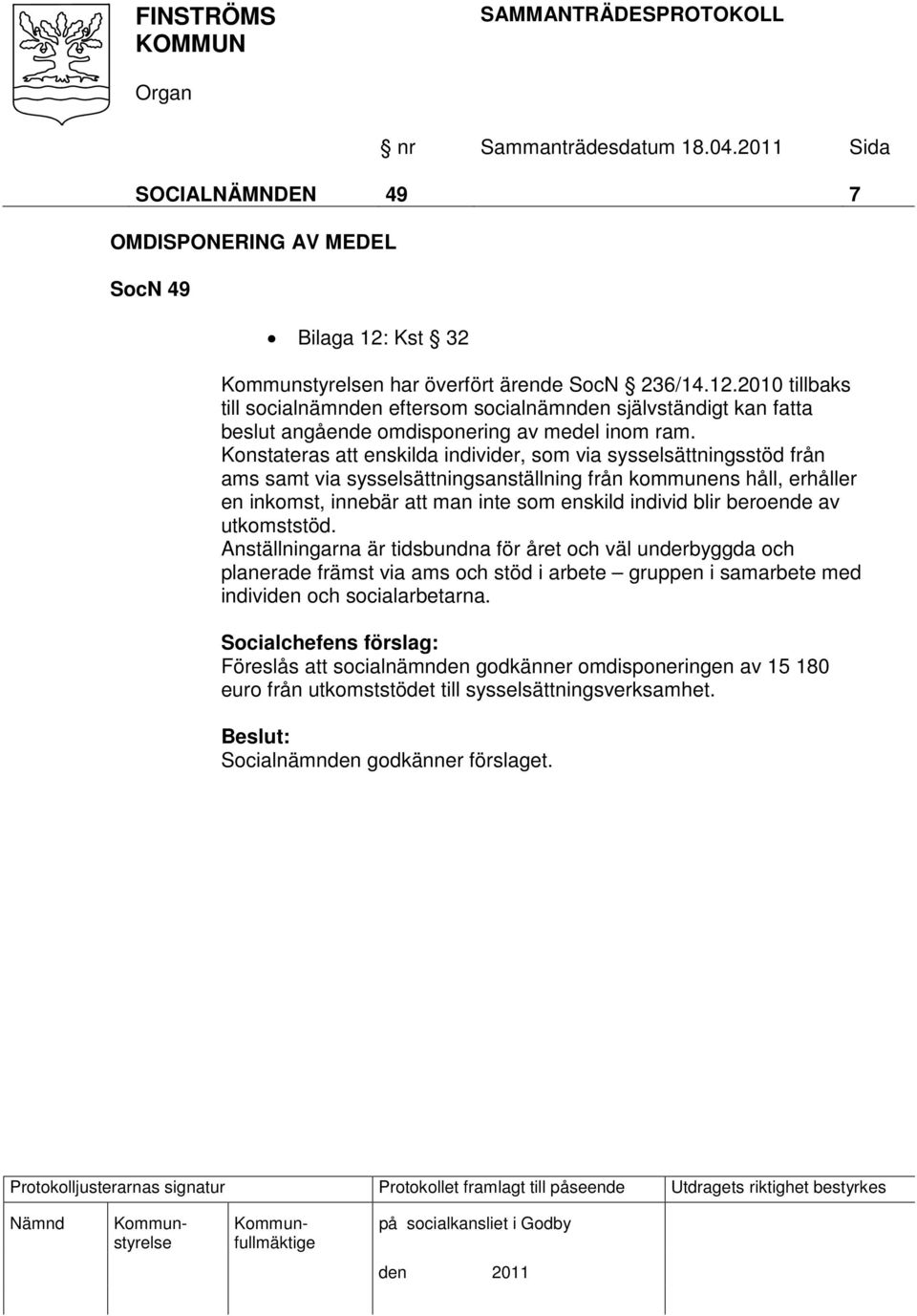 blir beroende av utkomststöd. Anställningarna är tidsbundna för året och väl underbyggda och planerade främst via ams och stöd i arbete gruppen i samarbete med individen och socialarbetarna.