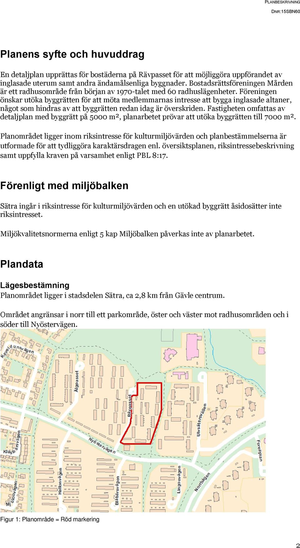 Föreningen önskar utöka byggrätten för att möta medlemmarnas intresse att bygga inglasade altaner, något som hindras av att byggrätten redan idag är överskriden.