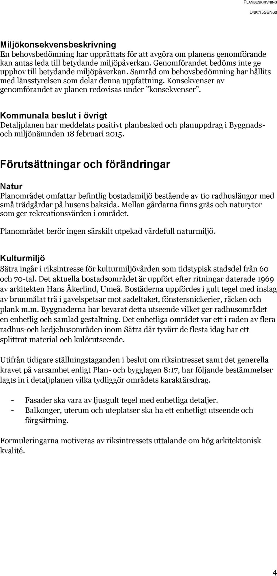 Konsekvenser av genomförandet av planen redovisas under konsekvenser.