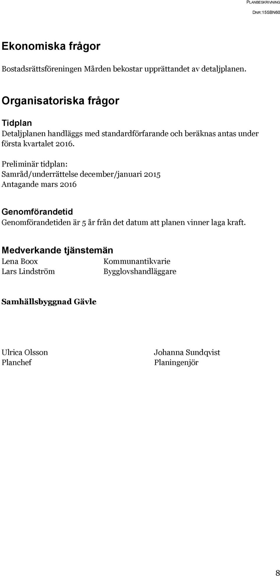 Preliminär tidplan: Samråd/underrättelse december/januari 2015 Antagande mars 2016 Genomförandetid Genomförandetiden är 5 år från det