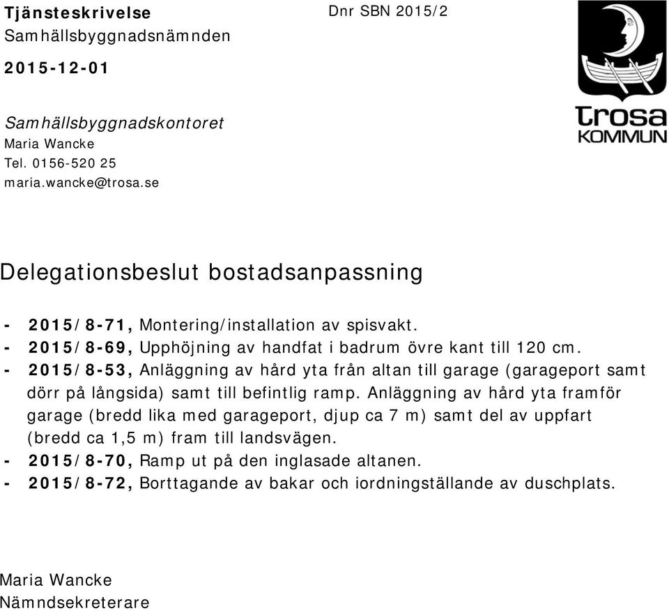 - 2015/8-53, Anläggning av hård yta från altan till garage (garageport samt dörr på långsida) samt till befintlig ramp.