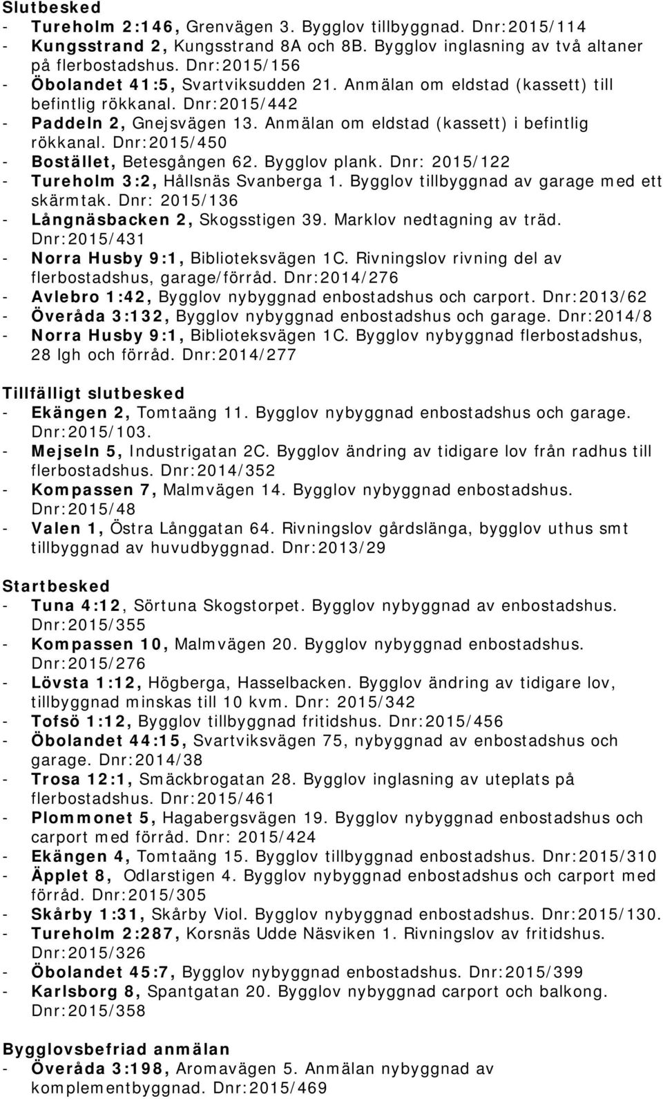 Dnr:2015/450 - Bostället, Betesgången 62. Bygglov plank. Dnr: 2015/122 - Tureholm 3:2, Hållsnäs Svanberga 1. Bygglov tillbyggnad av garage med ett skärmtak.