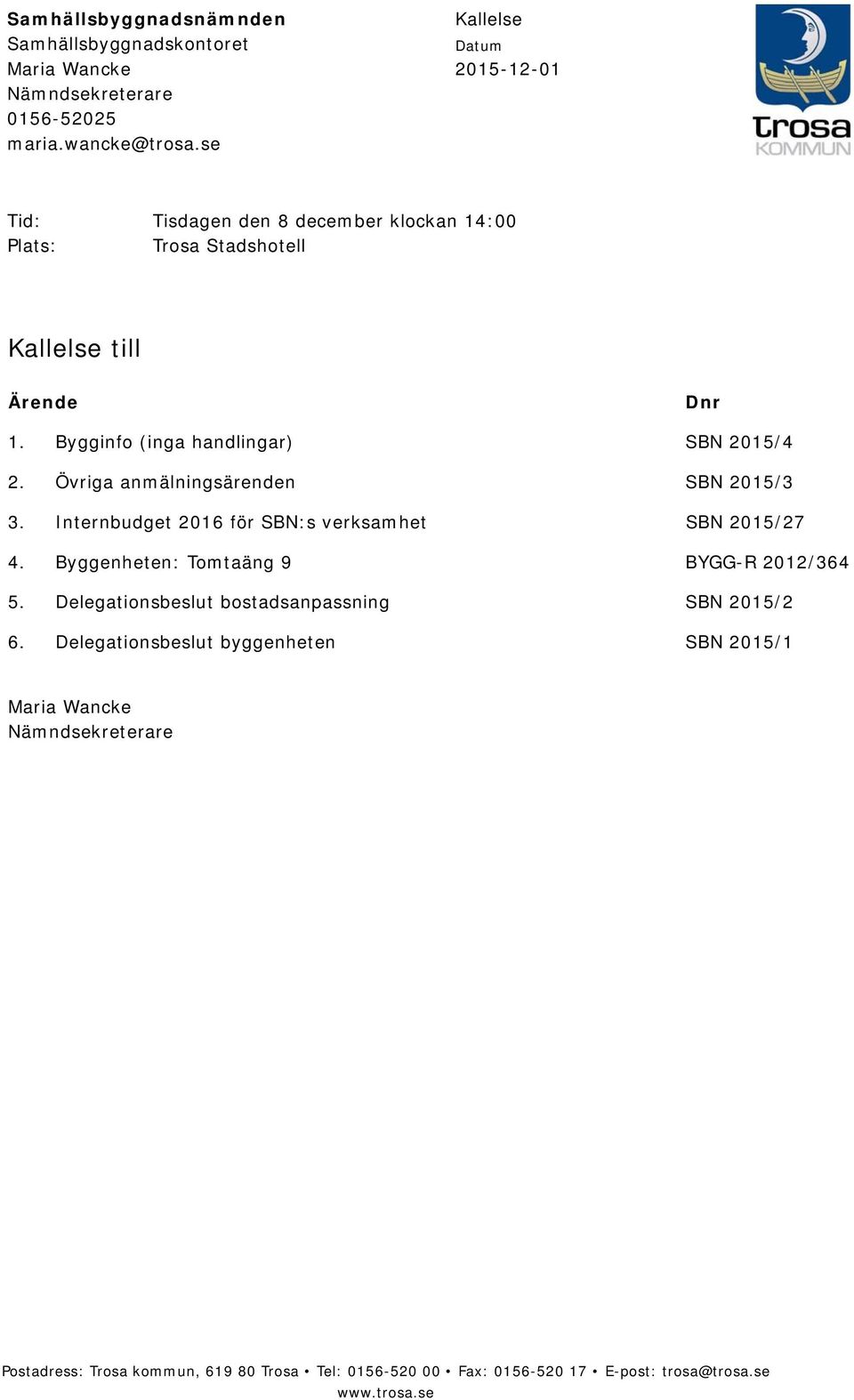 Bygginfo (inga handlingar) SBN 2015/4 2. Övriga anmälningsärenden SBN 2015/3 3. Internbudget 2016 för SBN:s verksamhet SBN 2015/27 4.