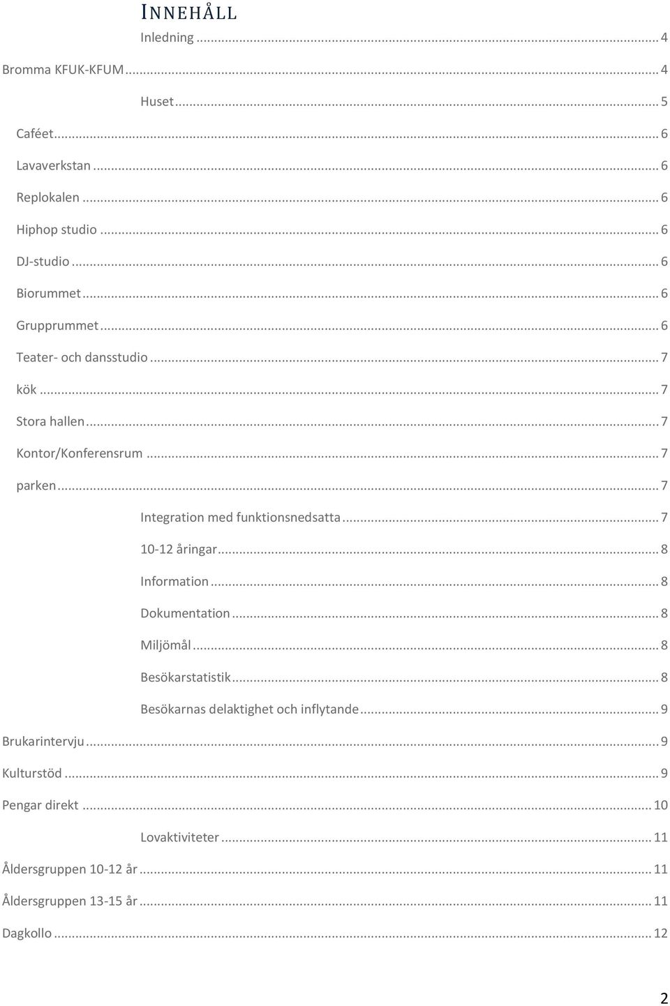 .. 7 10-12 åringar... 8 Information... 8 Dokumentation... 8 Miljömål... 8 Besökarstatistik... 8 Besökarnas delaktighet och inflytande.