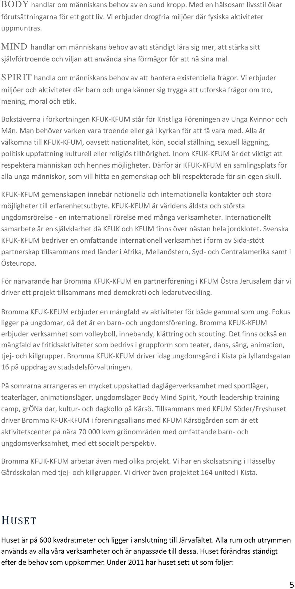 SPIRIT handla om människans behov av att hantera existentiella frågor. Vi erbjuder miljöer och aktiviteter där barn och unga känner sig trygga att utforska frågor om tro, mening, moral och etik.