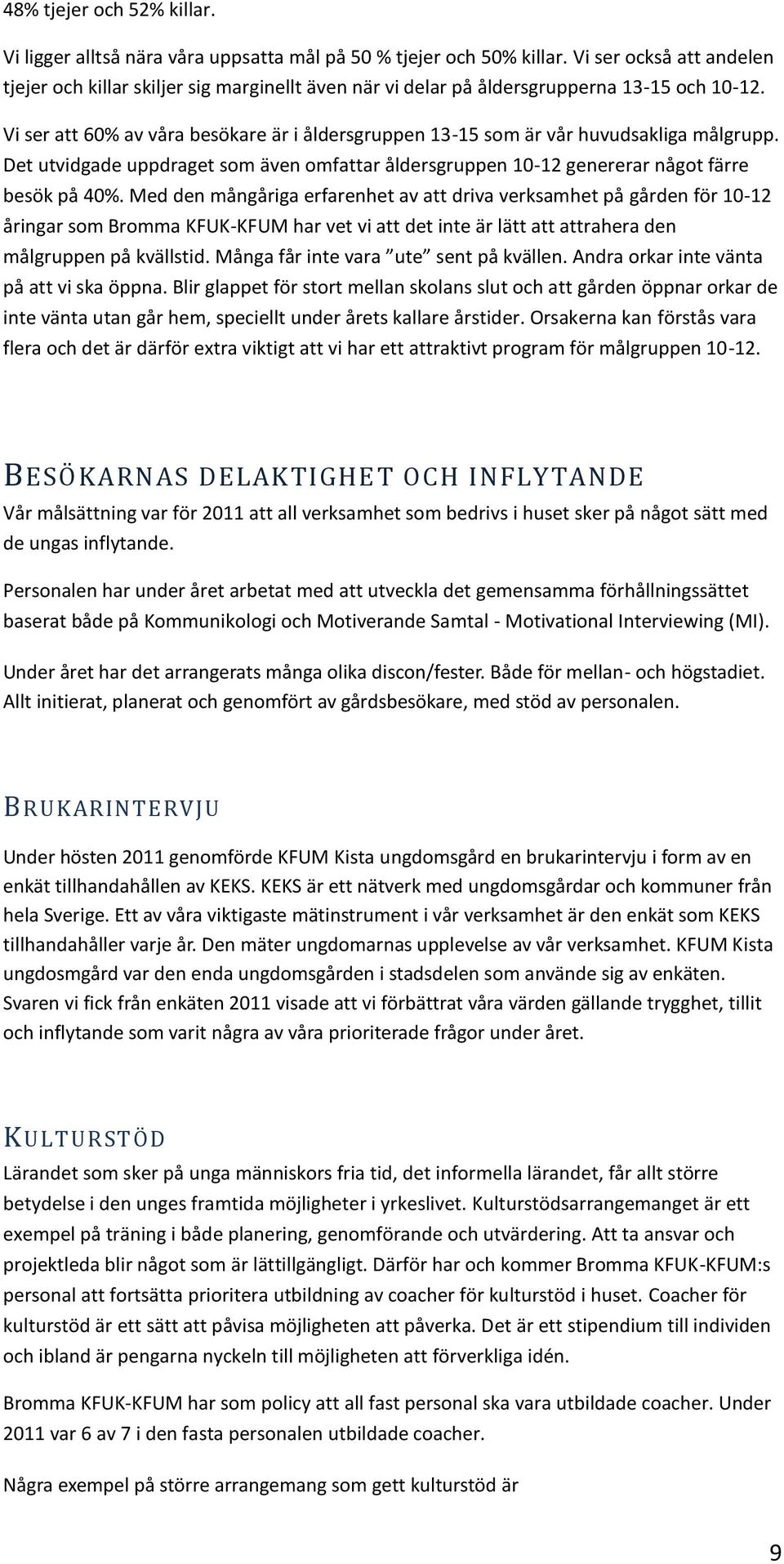 Vi ser att 60% av våra besökare är i åldersgruppen 13-15 som är vår huvudsakliga målgrupp. Det utvidgade uppdraget som även omfattar åldersgruppen 10-12 genererar något färre besök på 40%.