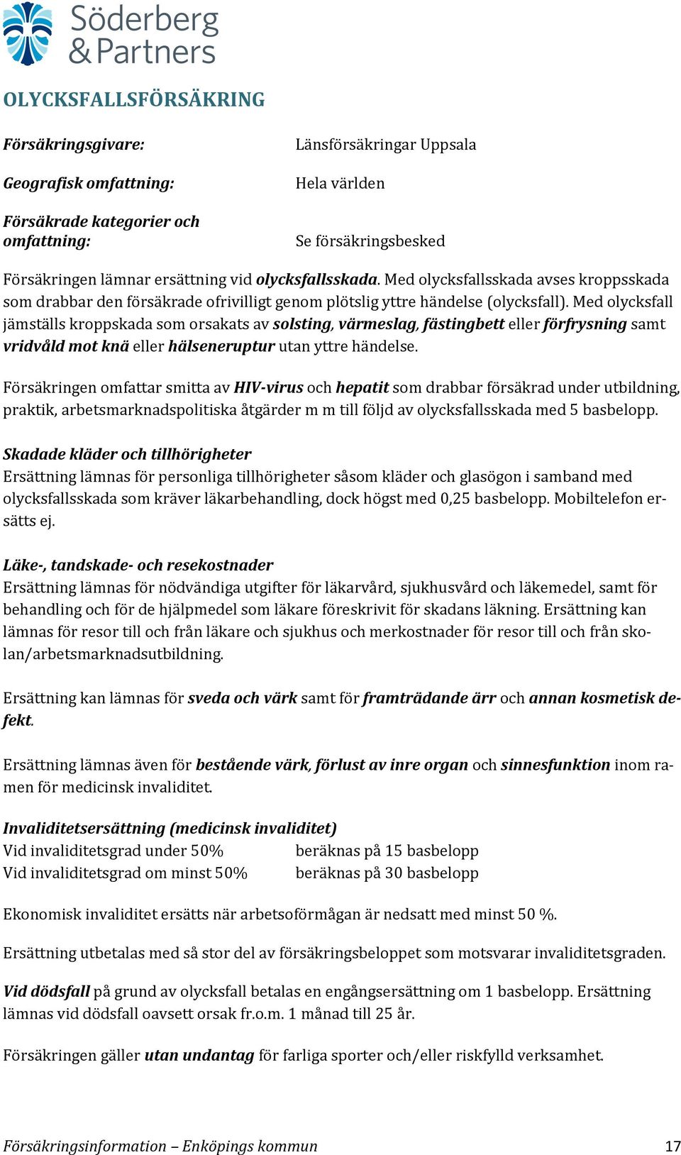 Med olycksfall jämställs kroppskada som orsakats av solsting, värmeslag, fästingbett eller förfrysning samt vridvåld mot knä eller hälseneruptur utan yttre händelse.