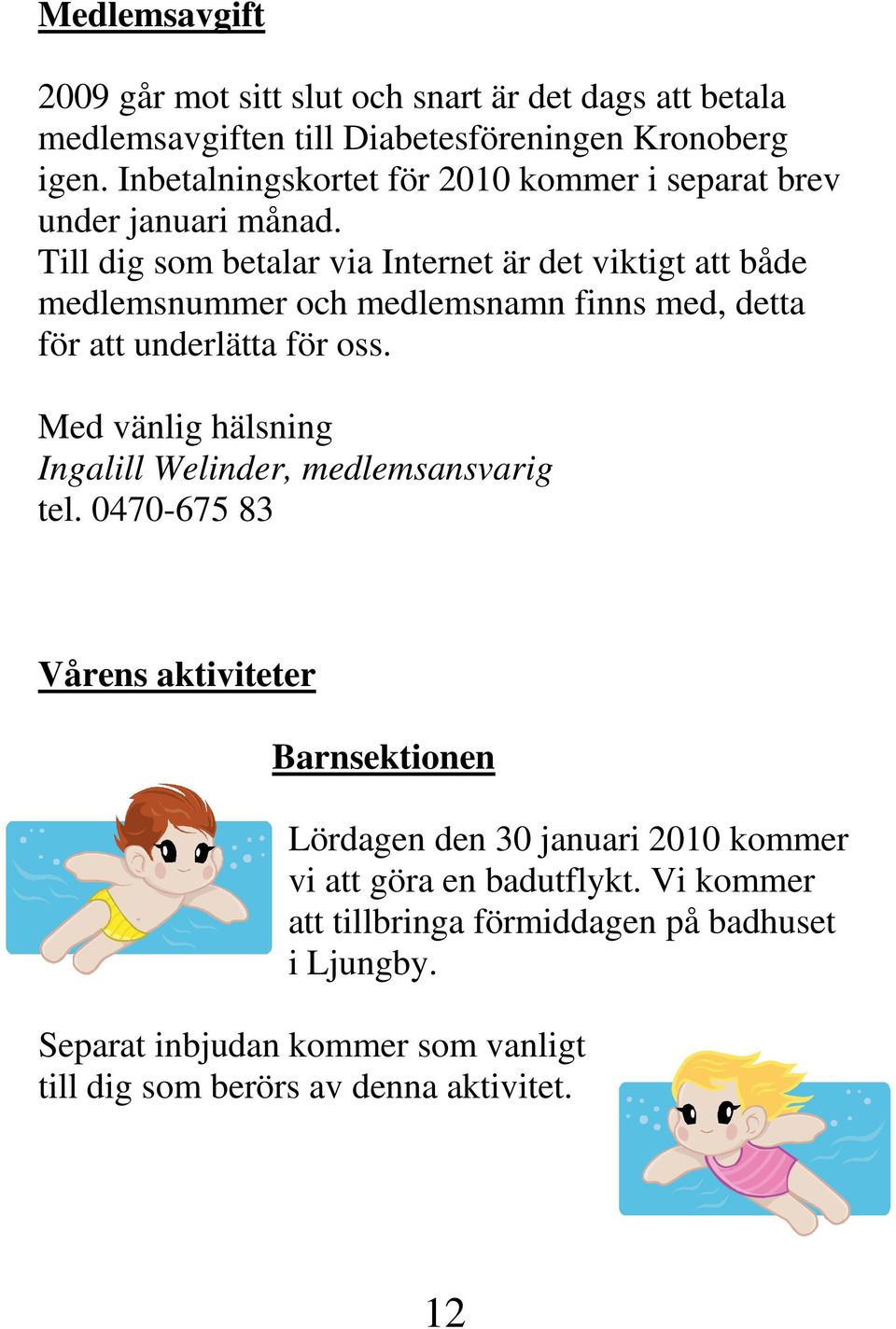 Till dig som betalar via Internet är det viktigt att både medlemsnummer och medlemsnamn finns med, detta för att underlätta för oss.