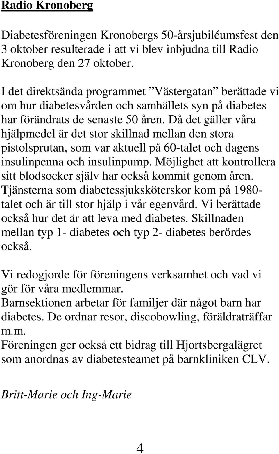 Då det gäller våra hjälpmedel är det stor skillnad mellan den stora pistolsprutan, som var aktuell på 60-talet och dagens insulinpenna och insulinpump.