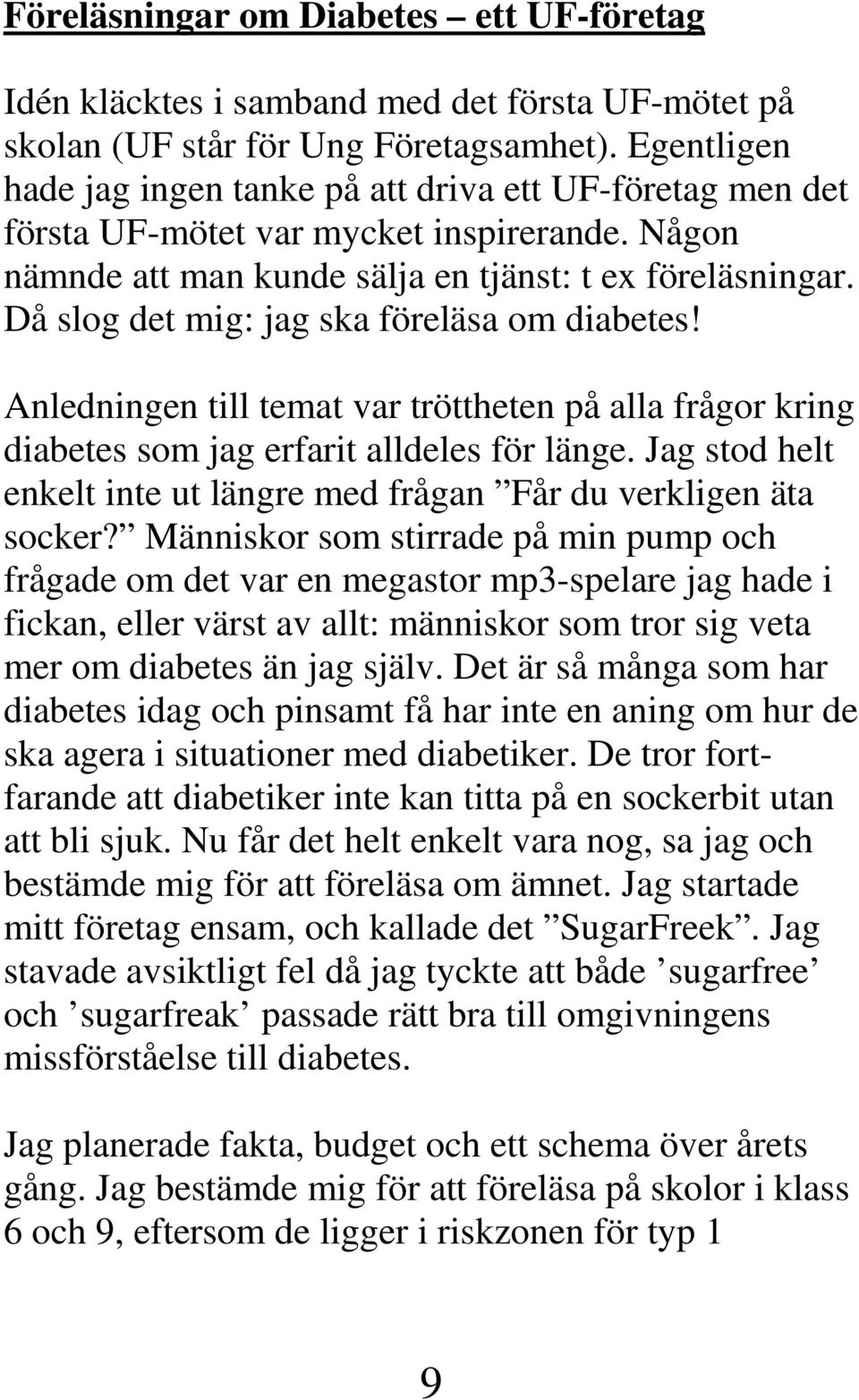 Då slog det mig: jag ska föreläsa om diabetes! Anledningen till temat var tröttheten på alla frågor kring diabetes som jag erfarit alldeles för länge.