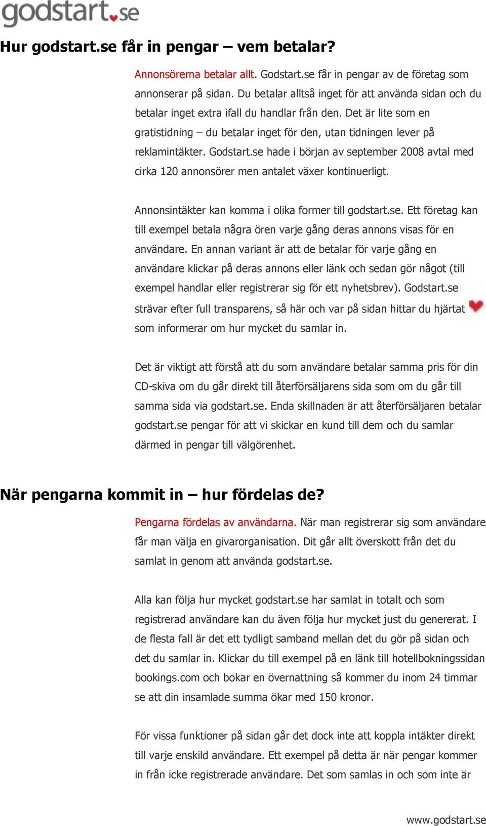 Godstart.se hade i början av september 2008 avtal med cirka 120 annonsörer men antalet växer kontinuerligt. Annonsintäkter kan komma i olika former till godstart.se. Ett företag kan till exempel betala några ören varje gång deras annons visas för en användare.