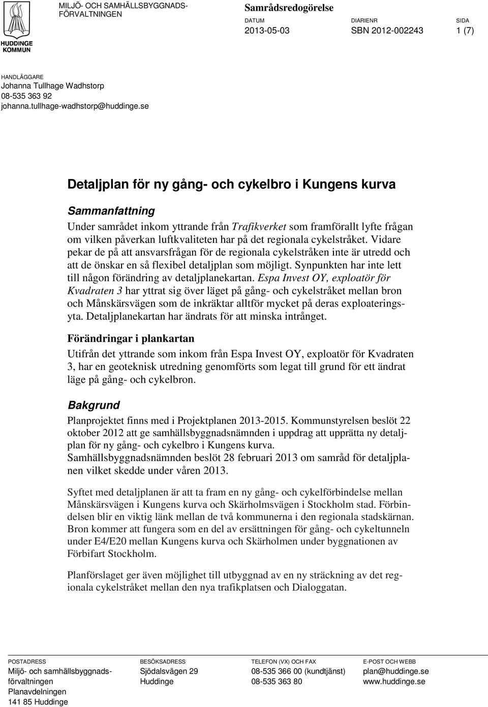 regionala cykelstråket. Vidare pekar de på att ansvarsfrågan för de regionala cykelstråken inte är utredd och att de önskar en så flexibel detaljplan som möjligt.