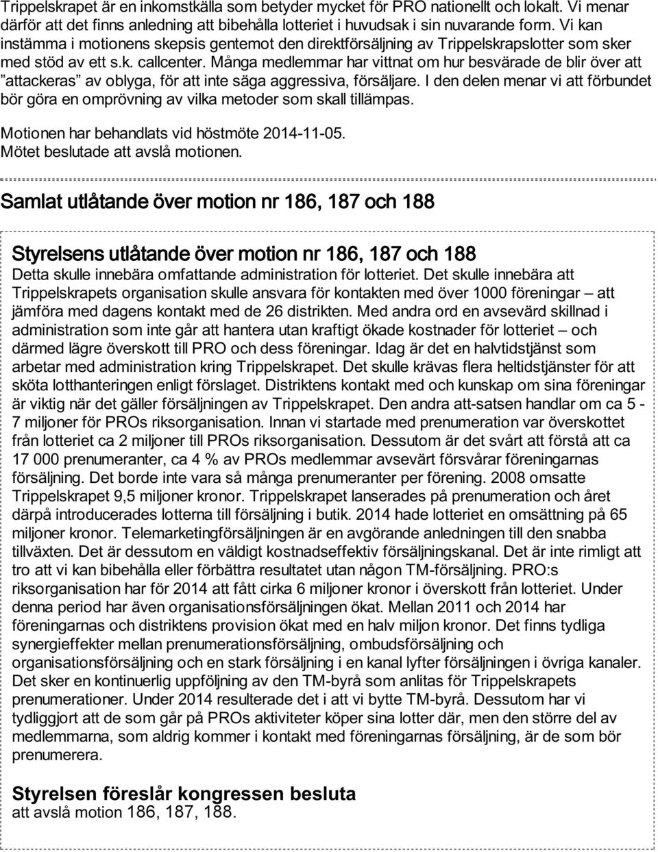 Många medlemmar har vittnat om hur besvärade de blir över att attackeras av oblyga, för att inte säga aggressiva, försäljare.