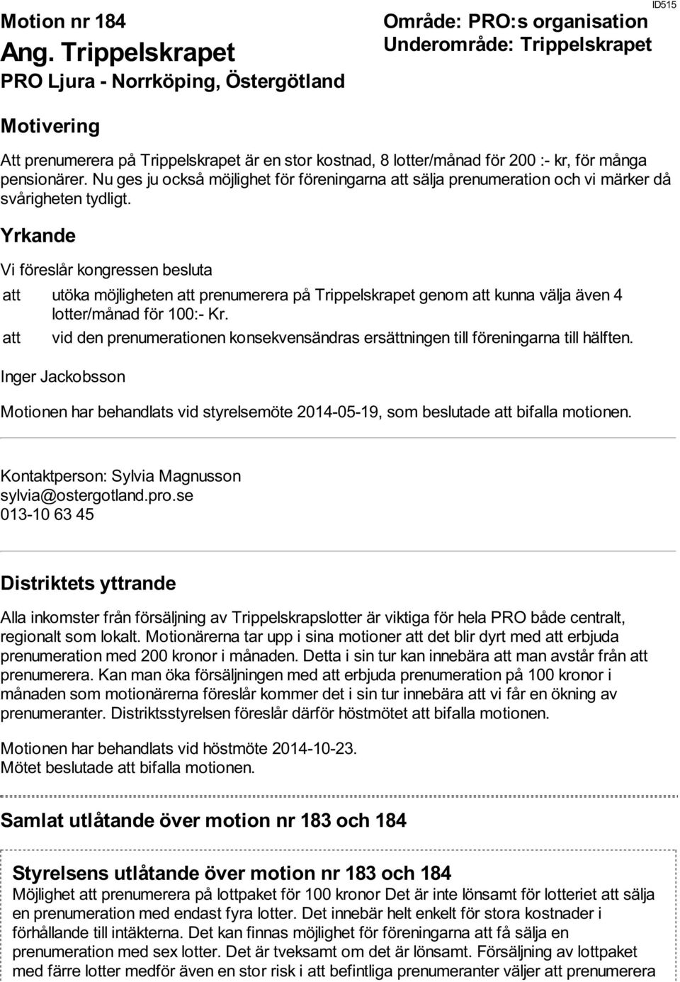 att utöka möjligheten att prenumerera på Trippelskrapet genom att kunna välja även 4 lotter/månad för 100:- Kr.