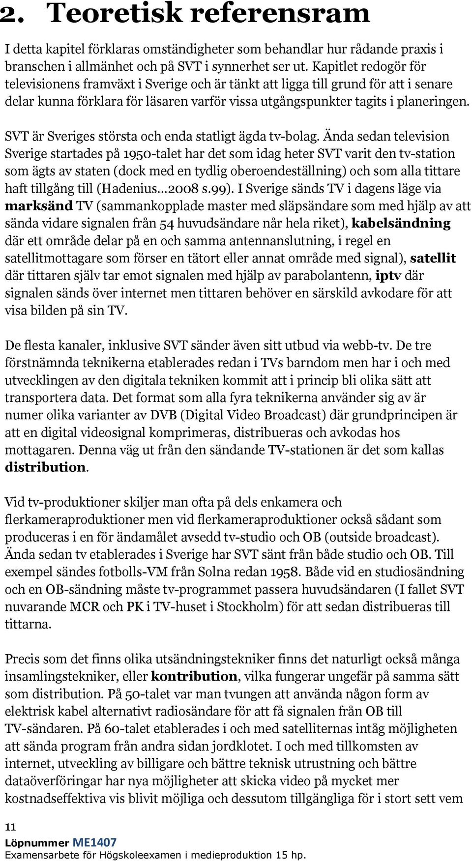 SVT är Sveriges största och enda statligt ägda tv-bolag.
