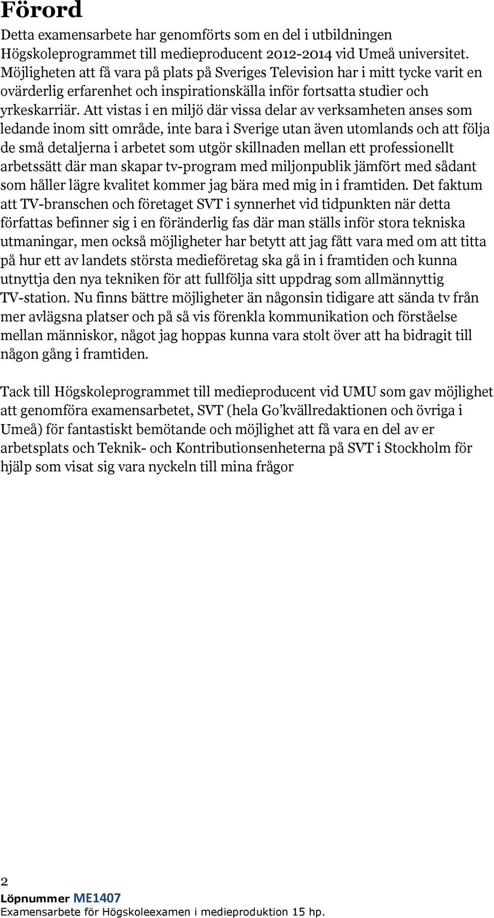 Att vistas i en miljö där vissa delar av verksamheten anses som ledande inom sitt område, inte bara i Sverige utan även utomlands och att följa de små detaljerna i arbetet som utgör skillnaden mellan