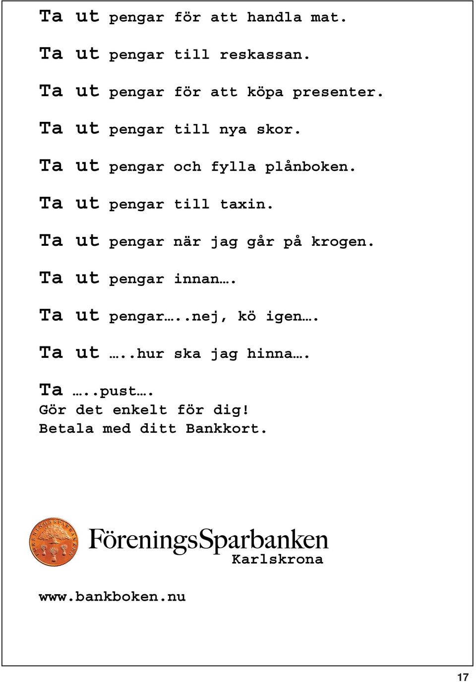 Ta ut pengar när jag går på krogen. Ta ut pengar innan. Ta ut pengar..nej, kö igen. Ta ut..hur ska jag hinna. Ta..pust.