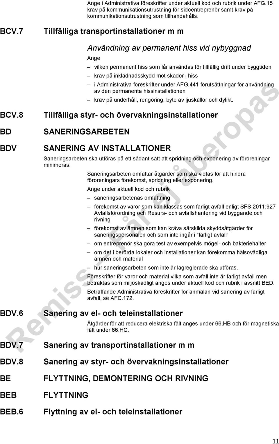 6 Tillfälliga transportinstallationer m m Användning av permanent hiss vid nybyggnad vilken permanent hiss som får användas för tillfällig drift under byggtiden krav på inklädnadsskydd mot skador i