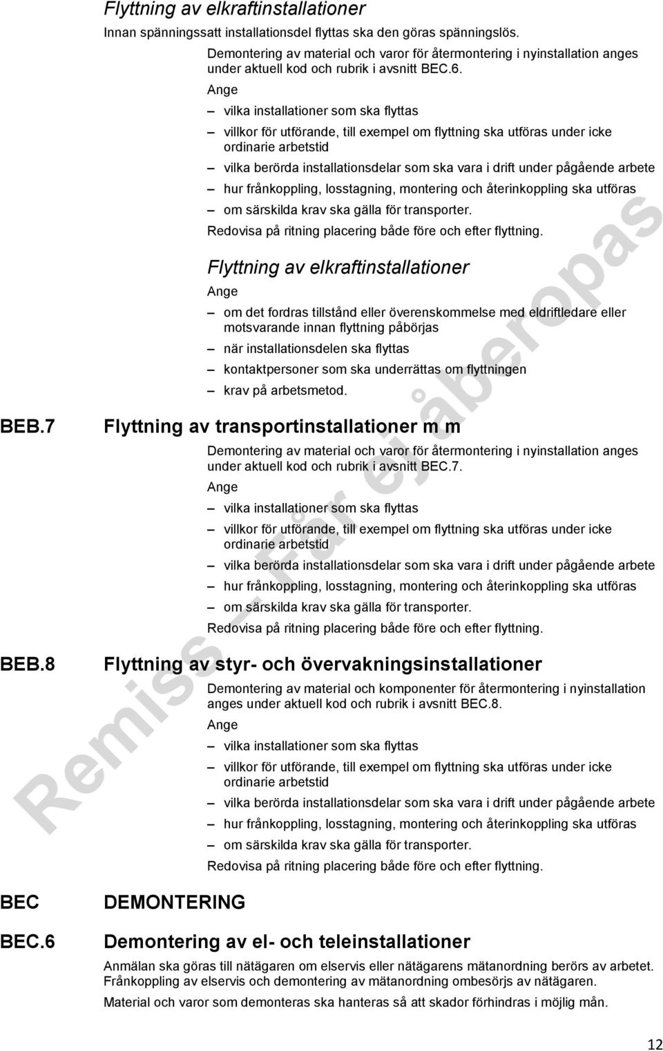 vilka installationer som ska flyttas villkor för utförande, till exempel om flyttning ska utföras under icke ordinarie arbetstid vilka berörda installationsdelar som ska vara i drift under pågående