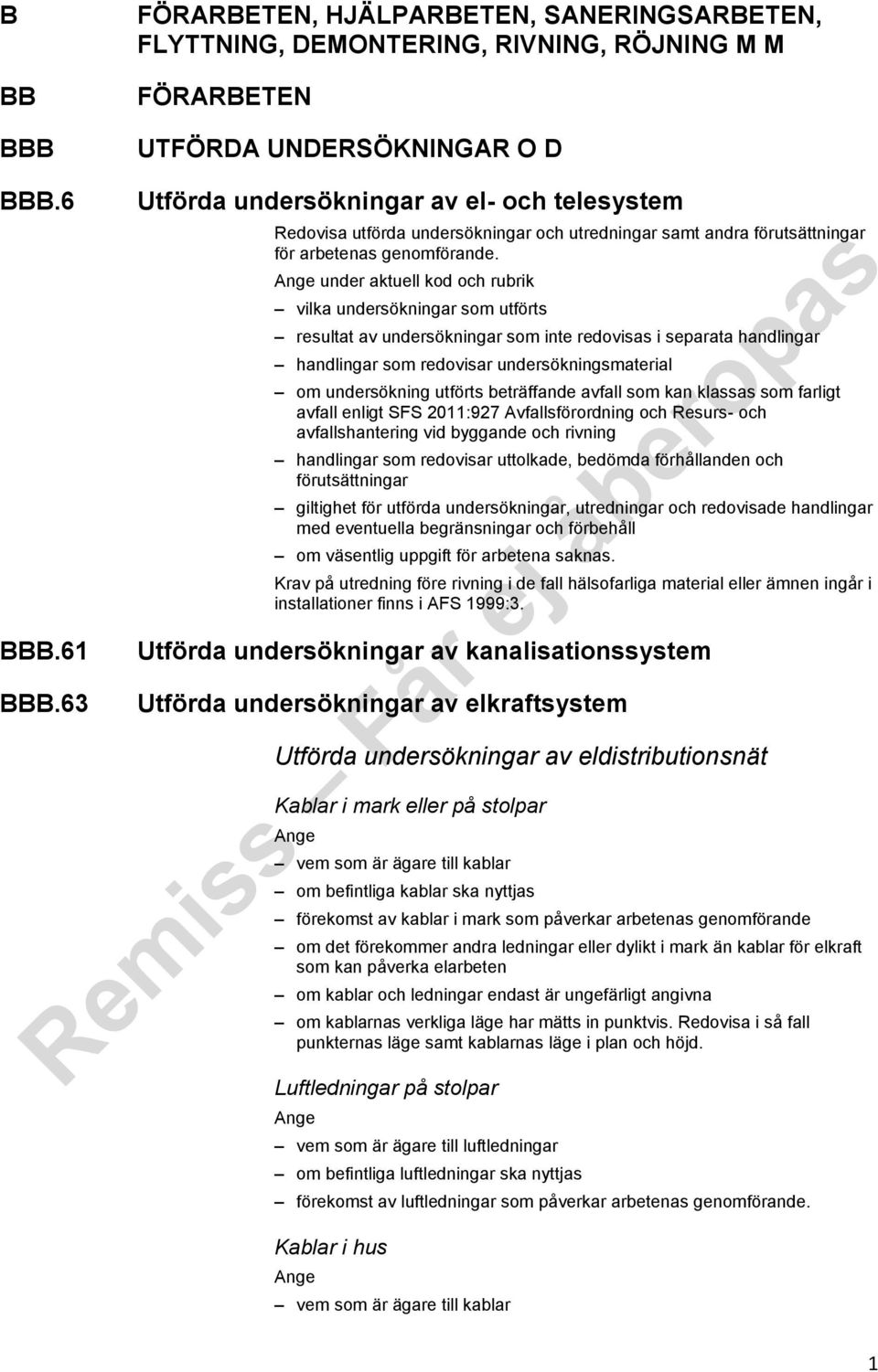 under aktuell kod och rubrik vilka undersökningar som utförts resultat av undersökningar som inte redovisas i separata handlingar handlingar som redovisar undersökningsmaterial om undersökning