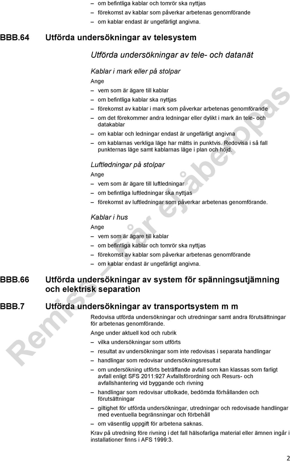 genomförande om det förekommer andra ledningar eller dylikt i mark än tele- och datakablar om kablar och ledningar endast är ungefärligt angivna om kablarnas verkliga läge har mätts in punktvis.