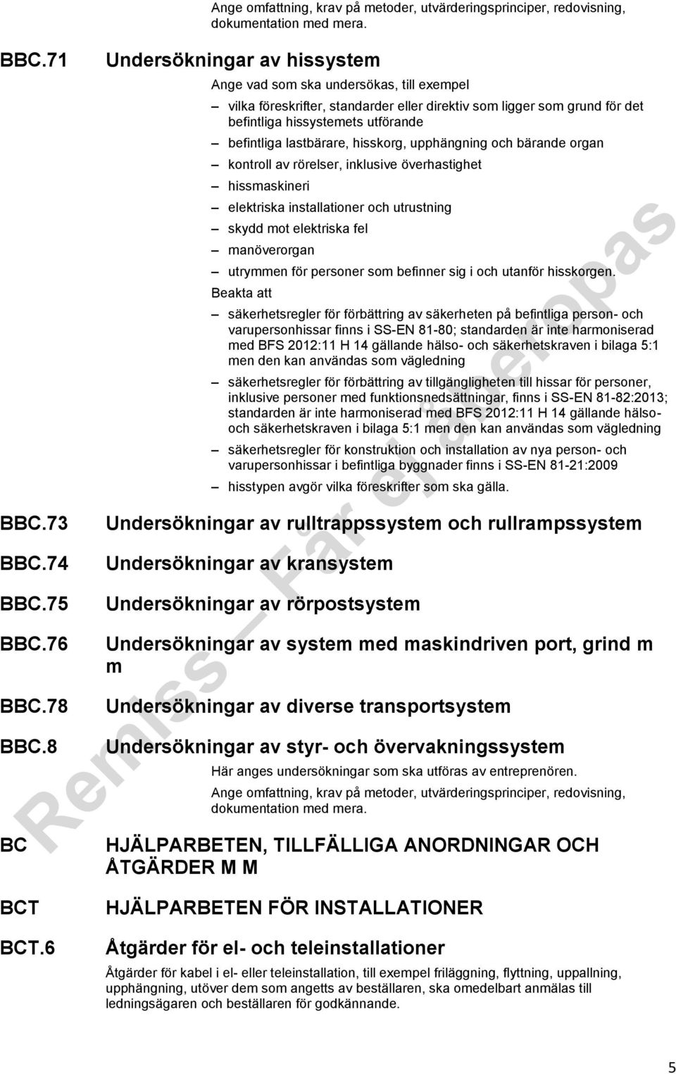 hisskorg, upphängning och bärande organ kontroll av rörelser, inklusive överhastighet hissmaskineri elektriska installationer och utrustning skydd mot elektriska fel manöverorgan utrymmen för