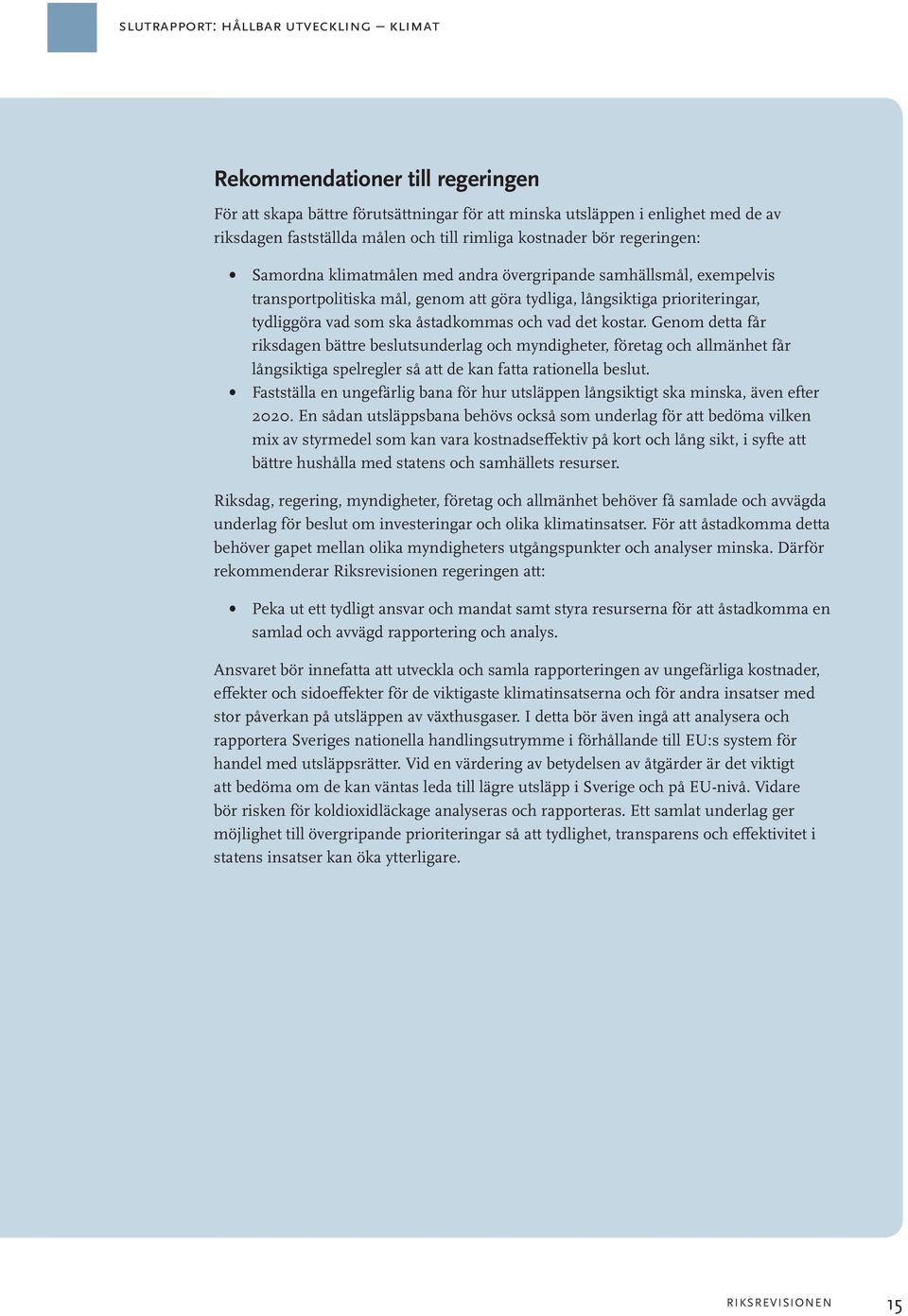 åstadkommas och vad det kostar. Genom detta får riksdagen bättre beslutsunderlag och myndigheter, företag och allmänhet får långsiktiga spelregler så att de kan fatta rationella beslut.