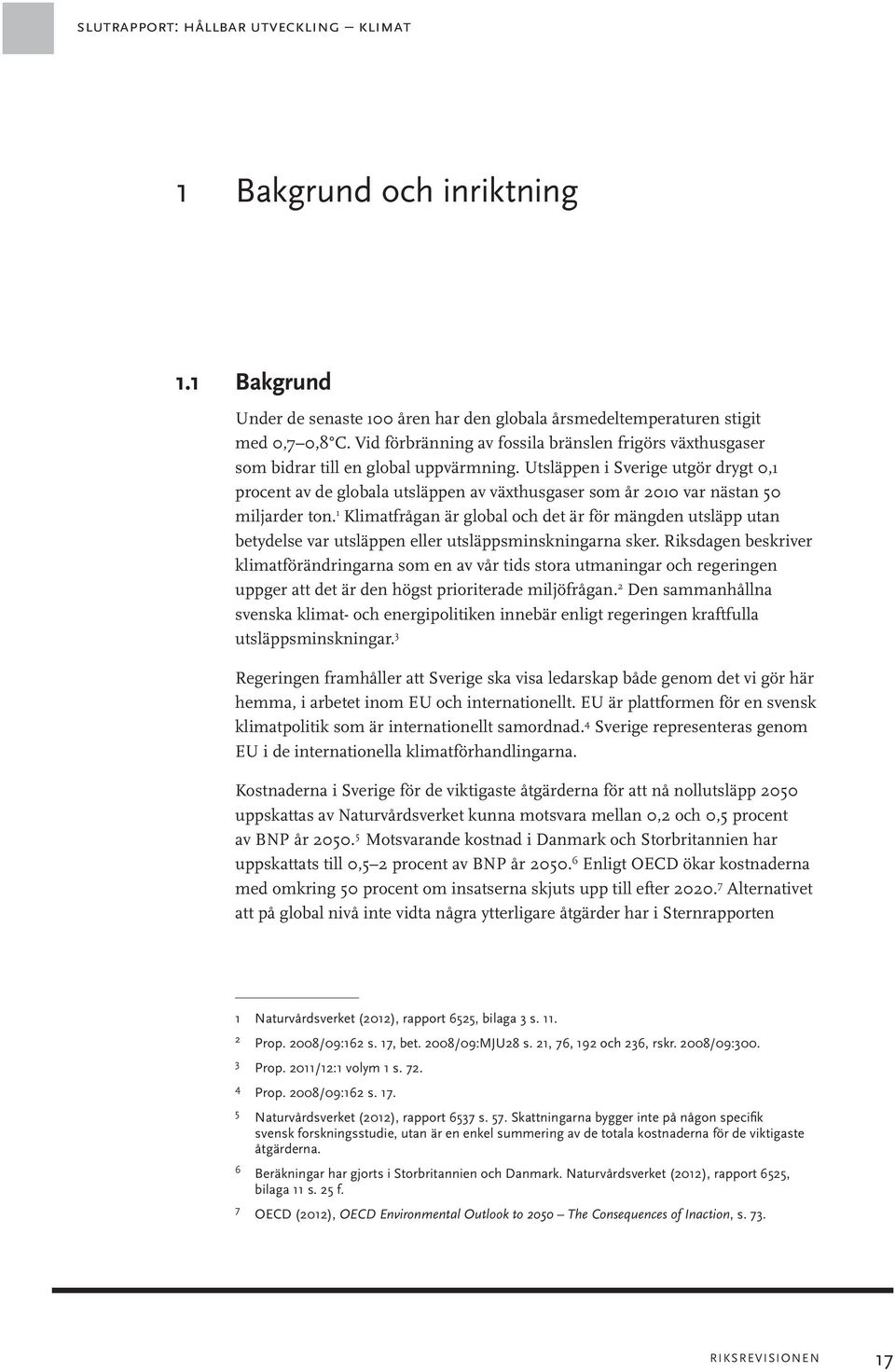 Utsläppen i Sverige utgör drygt 0,1 procent av de globala utsläppen av växthusgaser som år 2010 var nästan 50 miljarder ton.