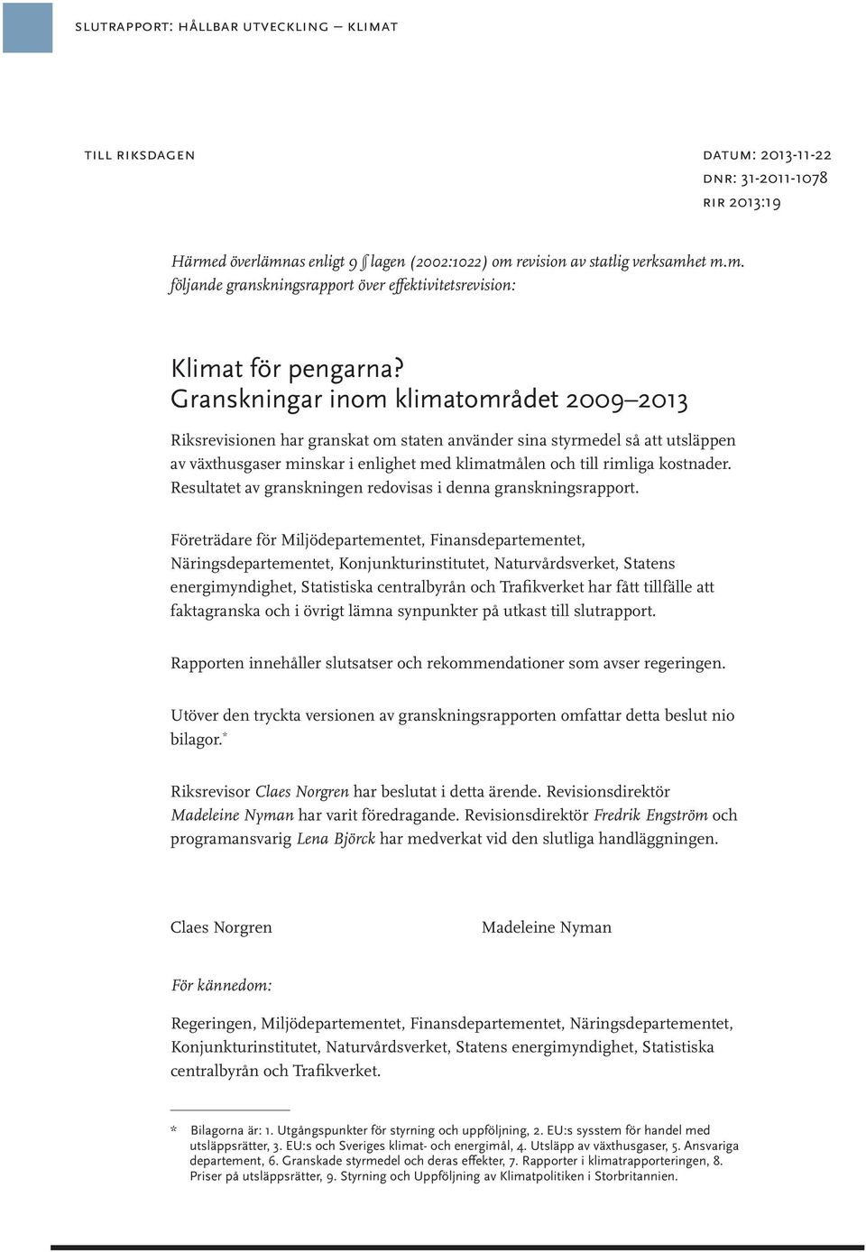 Resultatet av granskningen redovisas i denna granskningsrapport.