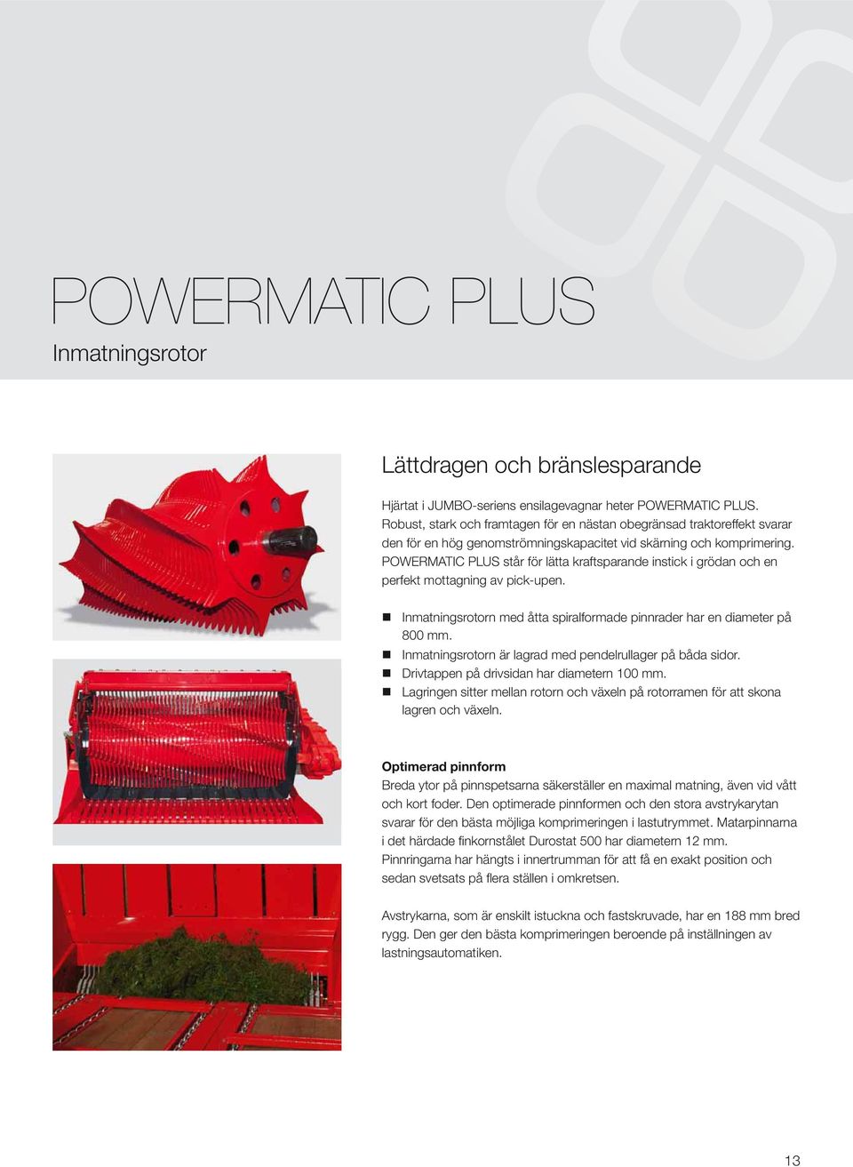 POWERMATIC PLUS står för lätta kraftsparande instick i grödan och en perfekt mottagning av pick-upen. Inmatningsrotorn med åtta spiralformade pinnrader har en diameter på 800 mm.