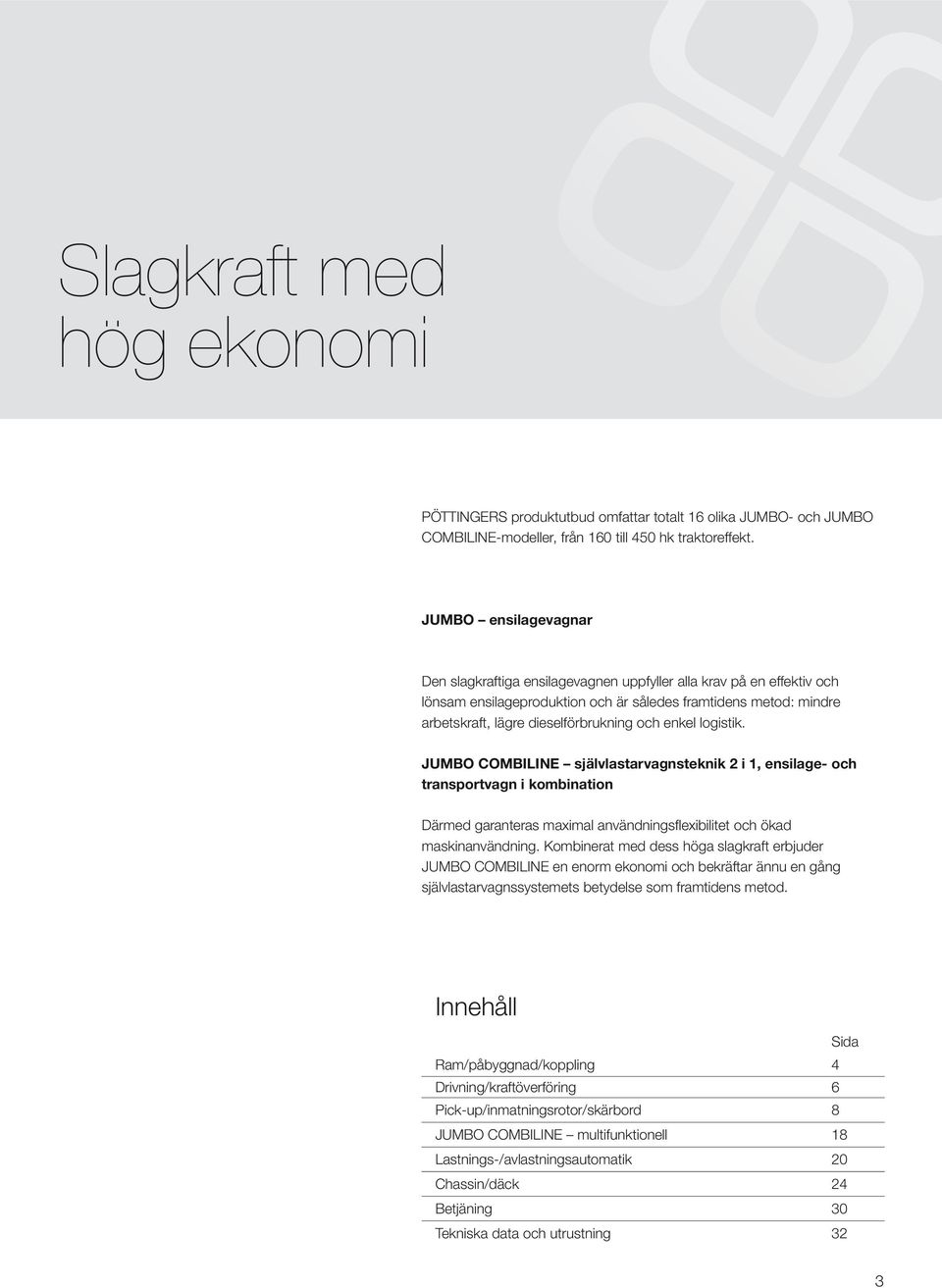 enkel logistik. JUMBO COMBILINE självlastarvagnsteknik 2 i 1, ensilage- och transportvagn i kombination Därmed garanteras maximal användningsflexibilitet och ökad maskinanvändning.