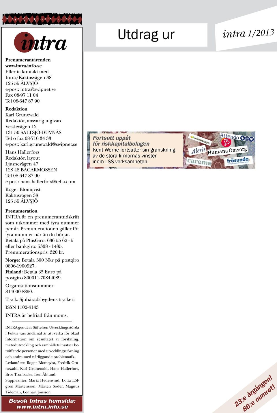 se Hans Hallerfors Redaktör, layout Ljusnevägen 47 128 48 BAGARMOSSEN Tel 08-647 87 90 e-post: hans.hallerfors@telia.