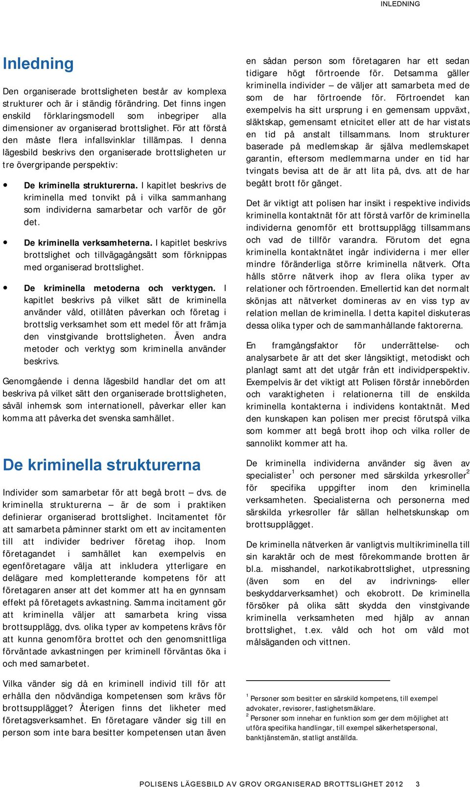 I denna lägesbild beskrivs den organiserade brottsligheten ur tre övergripande perspektiv: De kriminella strukturerna.