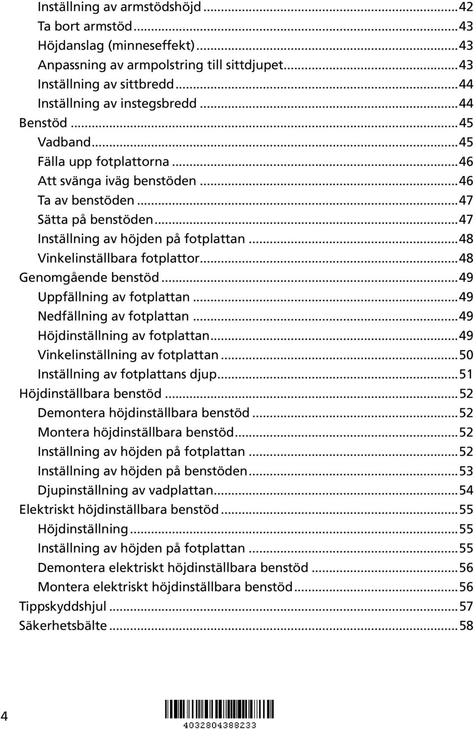 ..48 Vinkelinställbara fotplattor...48 Genomgående benstöd...49 Uppfällning av fotplattan...49 Nedfällning av fotplattan...49 Höjdinställning av fotplattan...49 Vinkelinställning av fotplattan.