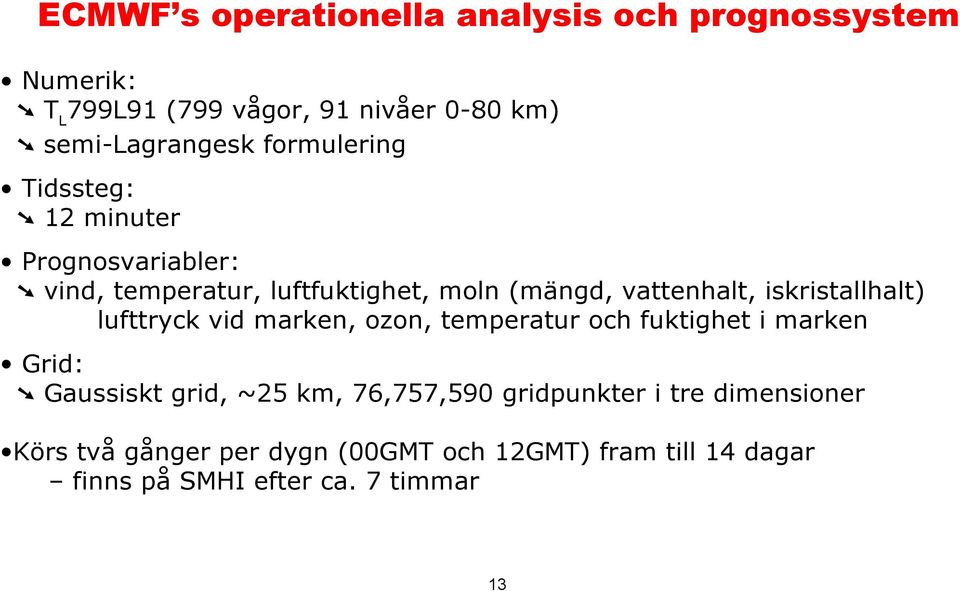 iskristallhalt) lufttryck vid marken, ozon, temperatur och fuktighet i marken Grid: Gaussiskt grid, ~25 km,