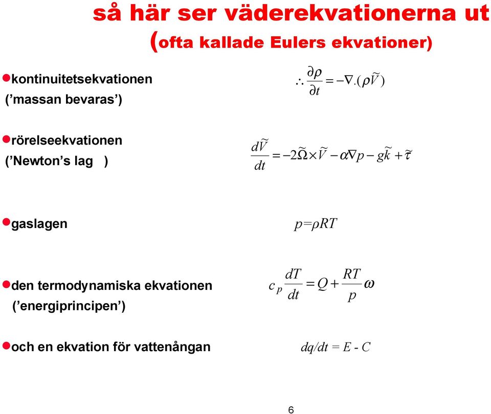 dv ~ ~ ~ = 2Ω V α p gk + τ~ dt gaslagen den termodynamiska ekvationen (