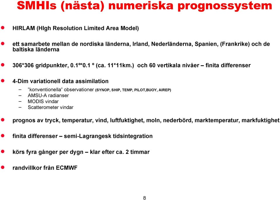 ) och 60 vertikala nivåer finita differenser 4-Dim variationell data assimilation konventionella observationer (SYNOP, SHIP, TEMP, PILOT,BUOY, AIREP) AMSU-A