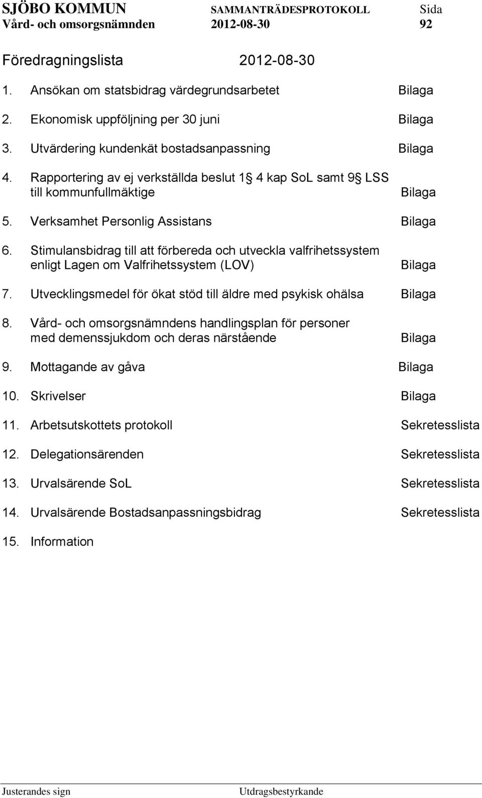 Stimulansbidrag till att förbereda och utveckla valfrihetssystem enligt Lagen om Valfrihetssystem (LOV) Bilaga 7. Utvecklingsmedel för ökat stöd till äldre med psykisk ohälsa Bilaga 8.