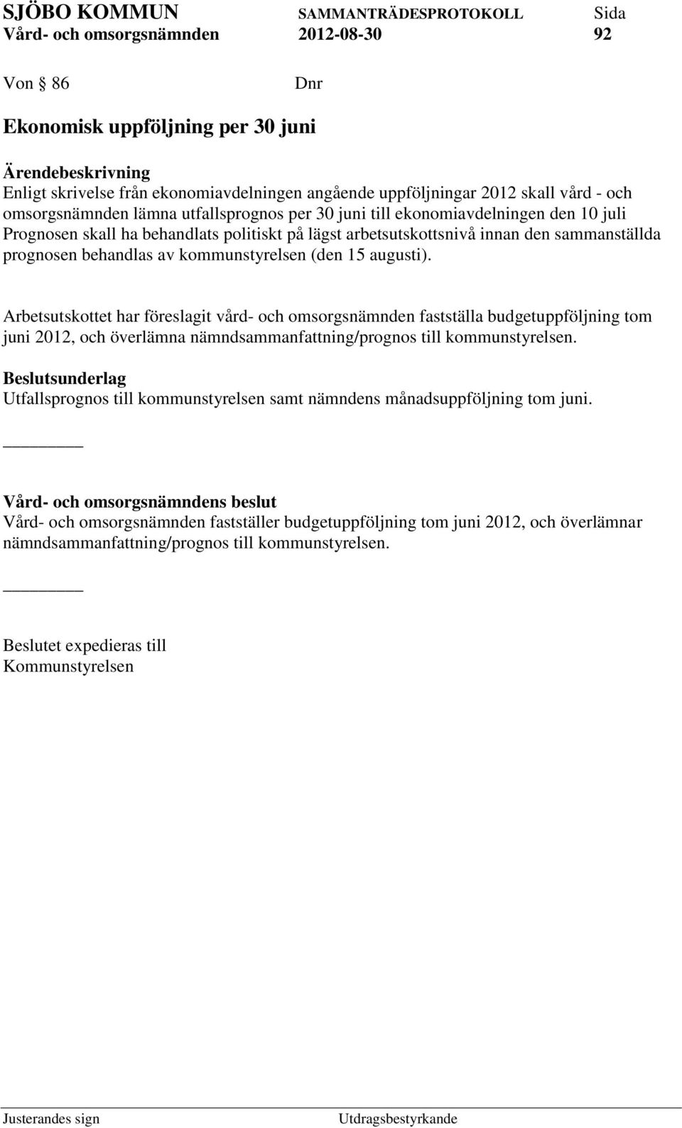 Arbetsutskottet har föreslagit vård- och omsorgsnämnden fastställa budgetuppföljning tom juni 2012, och överlämna nämndsammanfattning/prognos till kommunstyrelsen.