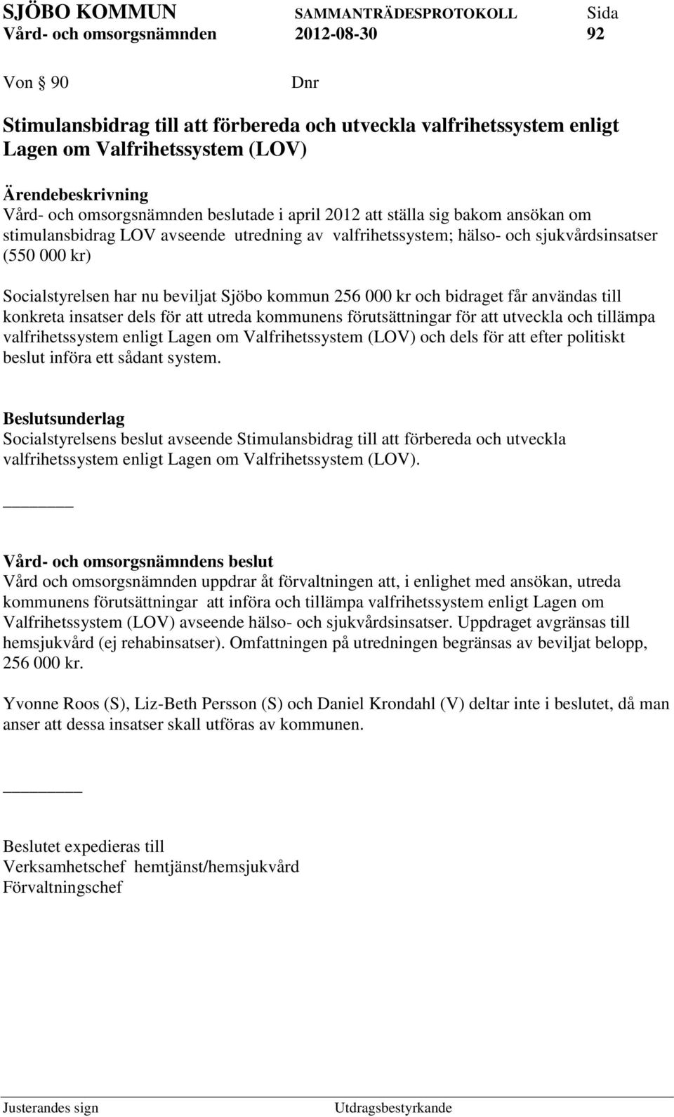 insatser dels för att utreda kommunens förutsättningar för att utveckla och tillämpa valfrihetssystem enligt Lagen om Valfrihetssystem (LOV) och dels för att efter politiskt beslut införa ett sådant