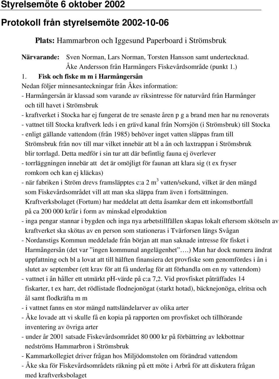Fisk och fiske m m i Harmångersån Nedan följer minnesanteckningar från Åkes information: - Harmångersån är klassad som varande av riksintresse för naturvård från Harmånger och till havet i Strömsbruk