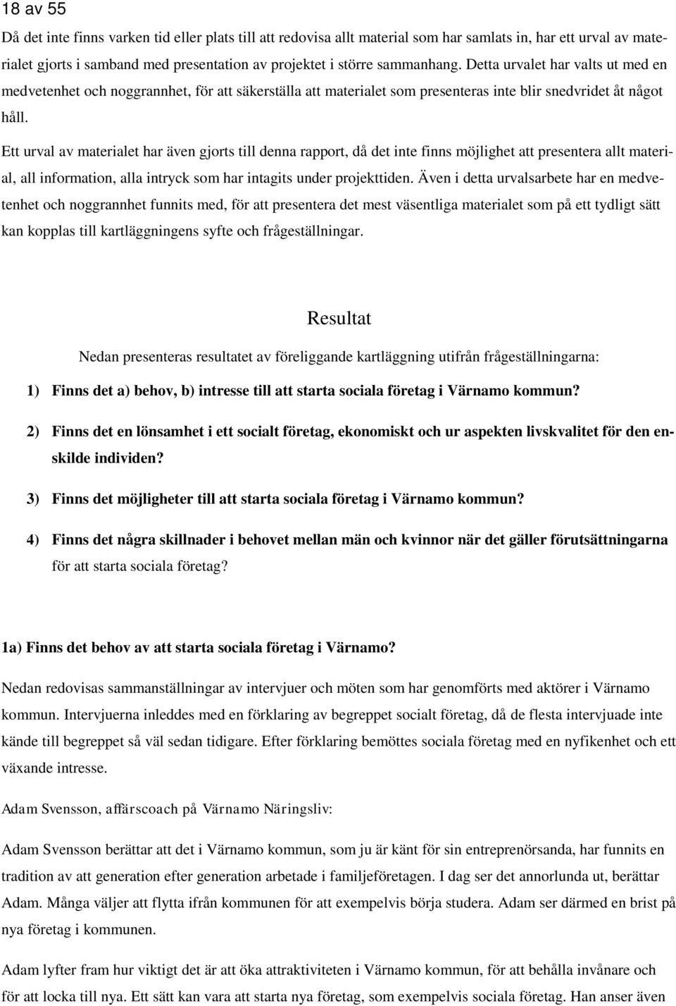 Ett urval av materialet har även gjorts till denna rapport, då det inte finns möjlighet att presentera allt material, all information, alla intryck som har intagits under projekttiden.